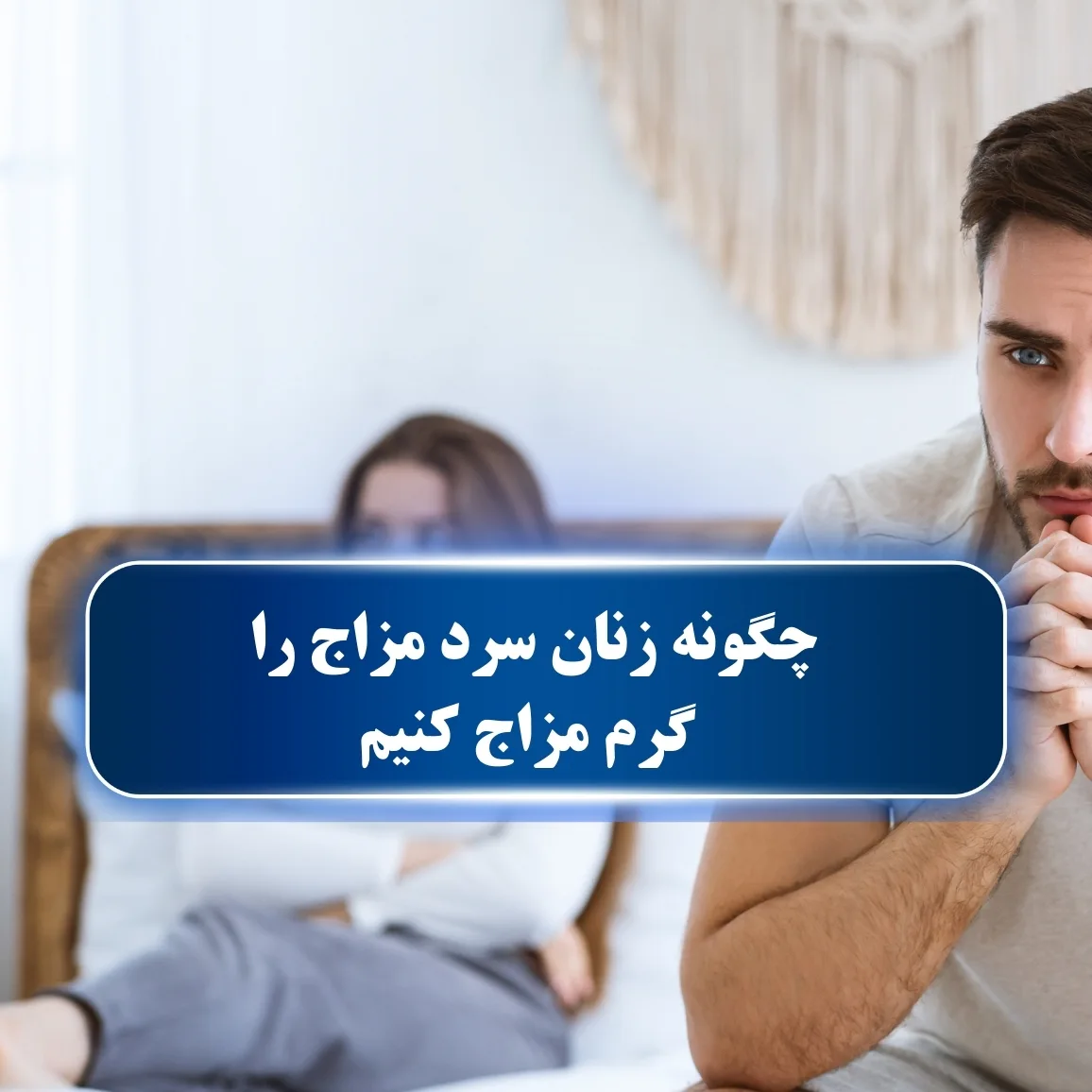 چگونه زنان سردمزاج را گرم مزاج کنیم؟ روش و راهکارهای کاربردی